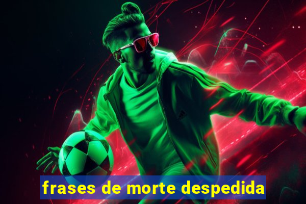 frases de morte despedida